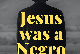 Jesus was a Negro.