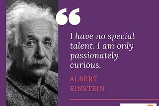 I have no special talents I am only passionately curious -