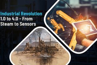 Industrial Revolution 1.0 to 4.0 — From Steam to Sensors