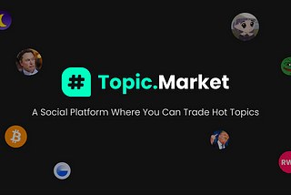 Introducing Topic.Market — A Social Platform Where You Can Trade Hot Topics