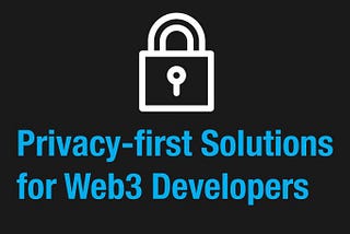 Reviewing Privacy-first Solutions for Web3 Developers