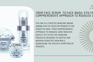“From Face Serum to Face Wash: Epilynx’s Comprehensive Approach to Rosacea Care”