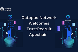 Octopus Network accueille l’Appchain TrustRecruit