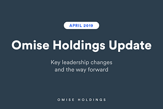Omise Holdings Update: Key leadership changes and the way forward