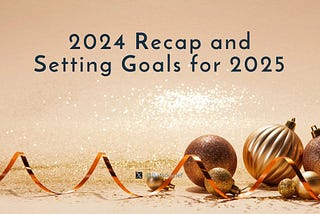 Looking Back at 2024 and Setting Goals for 2025
