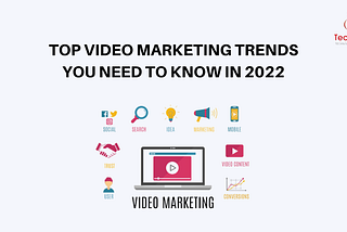 TOP VIDEO MARKETING TRENDS YOU NEED TO KNOW IN 2022