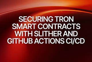 Securing TRON Smart Contracts with Slither and GitHub Actions CI/CD