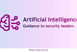 Artificial Intelligence — Guidance to Cyber security leaders