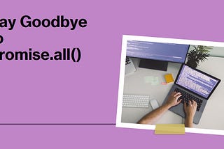 Stop Using Promise.all() in JavaScript