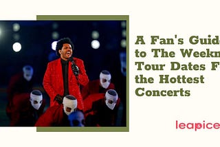 A Fan’s Guide to The Weeknd Tour Dates For the Hottest Concerts