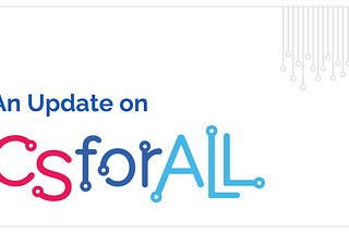 An Update on CSforALL — Organizational Changes