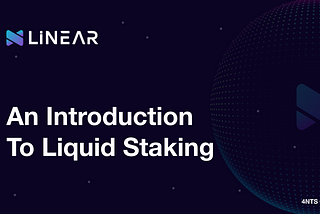 An Introduction to Liquid Staking With LiNEAR Protocol