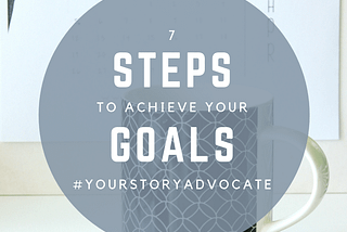 7 Steps to Achieve your Goals