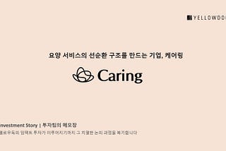 [Investment Story] 요양 서비스의 선순환 구조를 만드는 ‘케어링(CARING)’