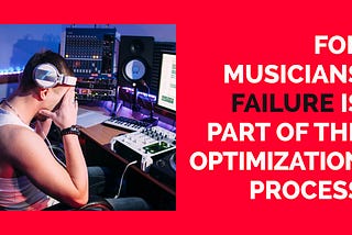 For Musicians, Failure Is Part Of The Optimization Process — Venture