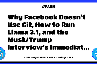 🐾 FAUN Weekly #438: Why Facebook Doesn’t Use Git, How to Run Llama 3.1,