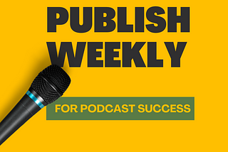 Publish Weekly For Podcast Success