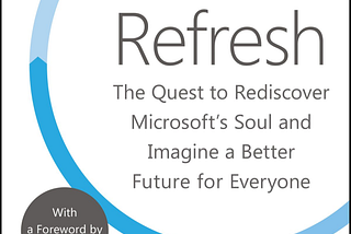 Hit Refresh. Satya Nadella’s Extreme Makeover of Microsoft