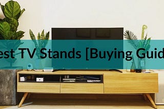 How to buy the Best TV Stands in 2021 [Detailed Guide]