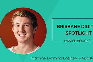 Brisbane Digital Spotlight — Daniel Bourke