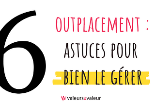 Outplacement : 6 conseils pour bien le gérer