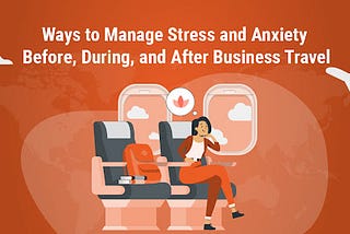 17 Ways to Manage Stress and Anxiety Before, During, and After Business Travel