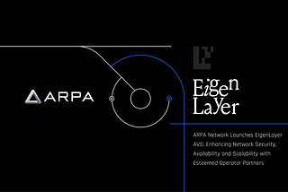 ARPA Network Launches EigenLayer AVS: Enhancing Network Security, Availability and Scalability…
