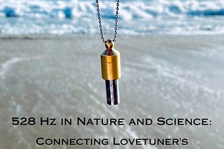 528 Hz in Nature and Science: Connecting Lovetuner’s Frequency to Universal Harmony