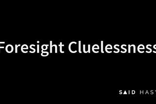 Foresight Cluelessness
