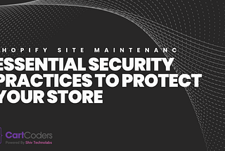 Shopify Site Maintenance: Essential Security Practices to Protect Your Store