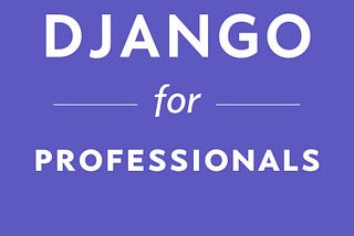 Let’s learn about — Review: Django for Professionals