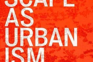 Reading Response to Landscape as Urbanism 02