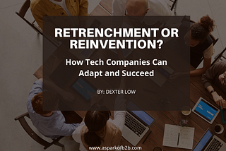 Retrenchment or Reinvention? How Tech Companies Can Adapt and Succeed