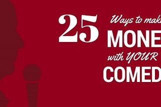 25 Ways to Make Money with Your Comedy