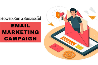 How to Run a Successful Email Marketing Campaign