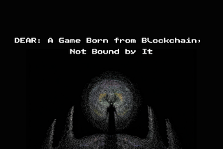 DEAR: A Game Born from Blockchain, Not Bound by It