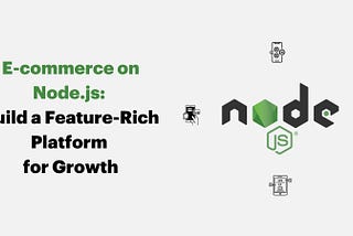 E-commerce on Node.js: Build a Feature-Rich Platform for Growth