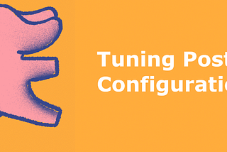 Tuning Postgres Configurations