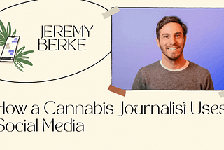 Cannabis Journalist Jeremy Berke Shares the Importance of Social Media In Their Work