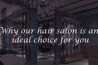 Why our hair salon is an ideal choice for you?