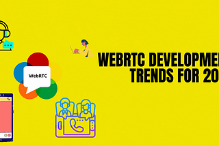 WebRTC Development Trends For 2021
