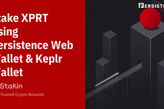 How to stake XPRT using Persistence Web Wallet and Keplr Wallet