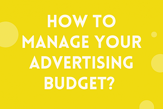 How To Manage Your Advertising Budget?