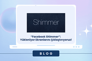 “Facebook Shimmer”: Yükleniyor Ekranlarını Şıklaştırıyoruz!