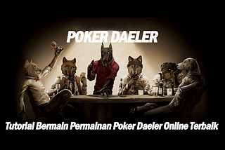 Tutorial Bermain Permainan Poker Daeler Online Terbaik