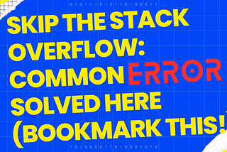 Skip the Stack Overflow: Version 1 -Common Errors Solved Here (Bookmark This!)