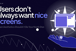 Users Don’t Want Nice Screens