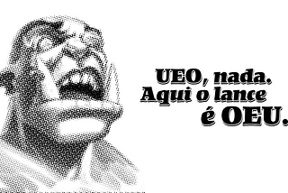 UEO, nada. Aqui o lance é OEU.