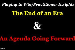 The End of an Era & an Agenda Going Forward