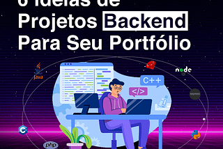 6 Ideias de Projetos Backend Para Seu Portfólio